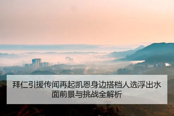 拜仁引援传闻再起凯恩身边搭档人选浮出水面前景与挑战全解析
