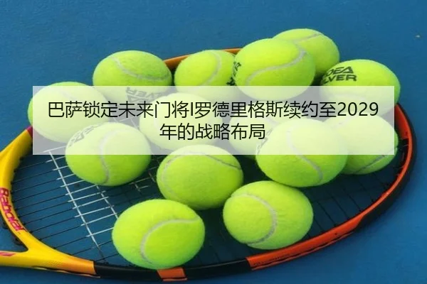 巴萨锁定未来门将I罗德里格斯续约至2029年的战略布局